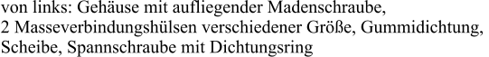 von links: Gehäuse mit aufliegender Madenschraube,  2 Masseverbindungshülsen verschiedener Größe, Gummidichtung,  Scheibe, Spannschraube mit Dichtungsring